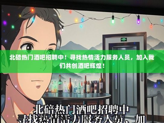 北碚热门酒吧招聘中！寻找热情活力服务人员，加入我们共创酒吧辉煌！